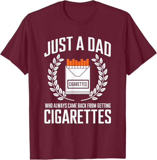 Just A Dad Who Always Came Back From Getting Cigarettes T-Shirt - T-Shirt | Maroon