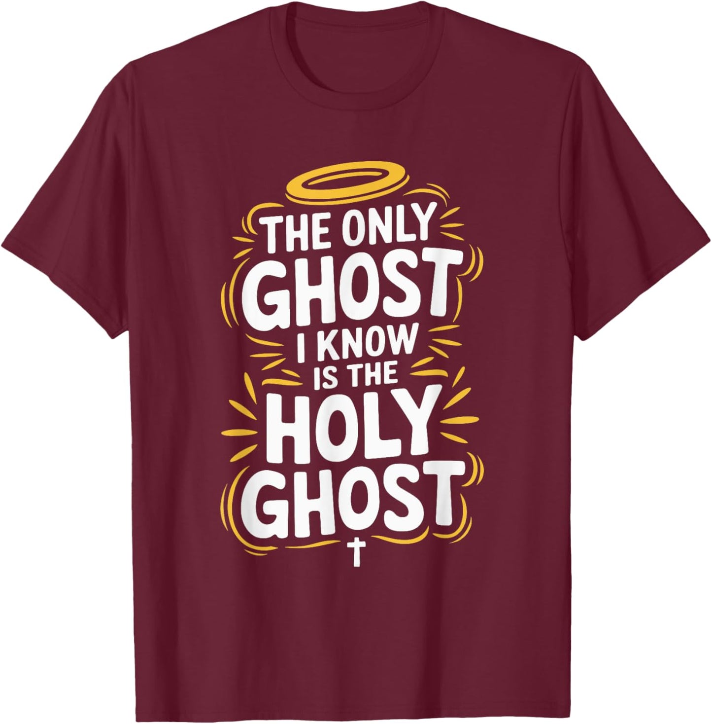 The Only Ghost I Know Is The Holy Ghost T-Shirt - T-Shirt | Maroon