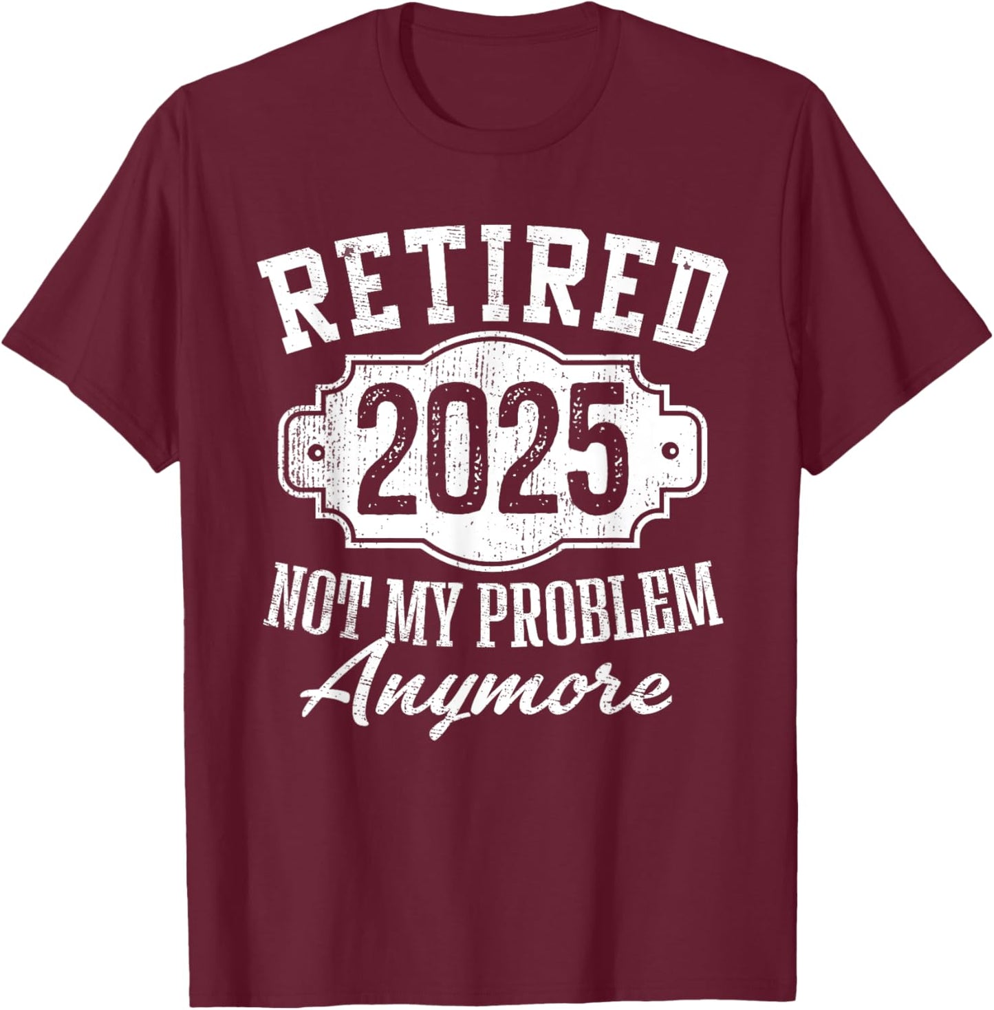 Retired 2025 Not My Problem Anymore Vintage Badge Retirement T-Shirt - T-Shirt | Maroon