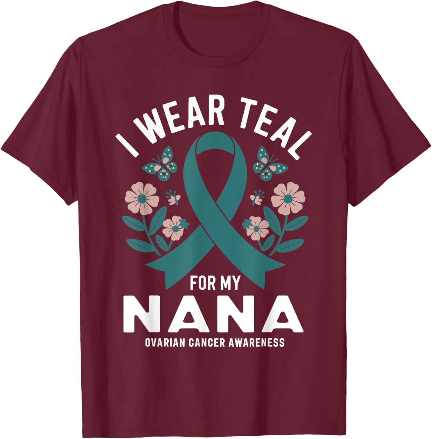 I Wear Teal For My Nana Ovarian Cancer Awareness T-Shirt - T-Shirt | Maroon