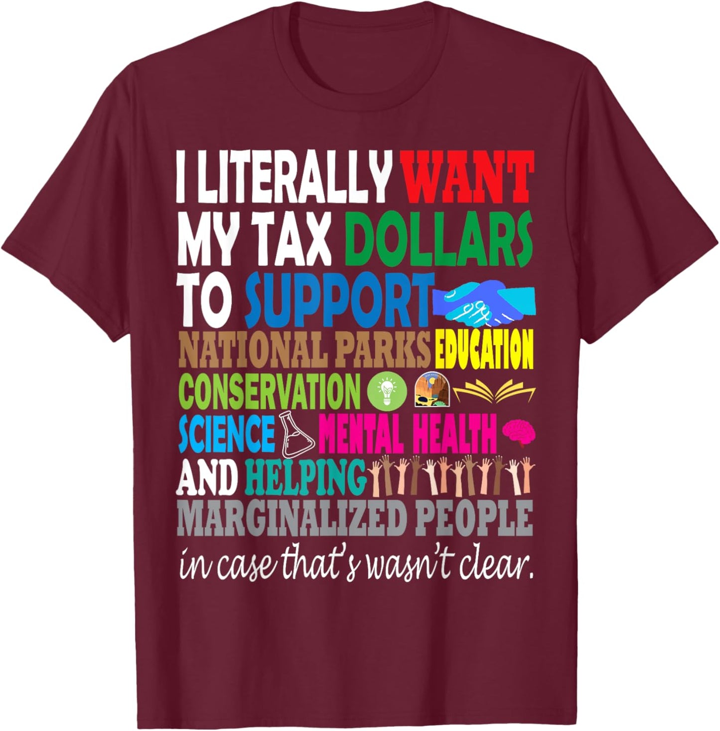 I Literally Want My Tax Dollars to Go to Expressive Design T-Shirt - T-Shirt | Maroon
