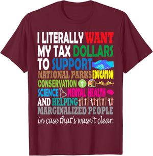 I Literally Want My Tax Dollars to Go to Expressive Design T-Shirt - T-Shirt | Maroon