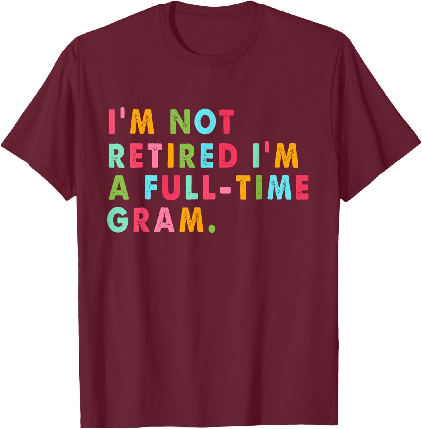 Full Time Gram Shirt Funny Not Retired Gift T-Shirt - T-Shirt | Maroon