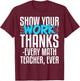 Show Your Work Thanks Every Math Teacher Ever T-Shirt - T-Shirt | Maroon