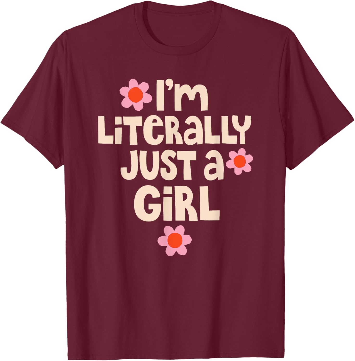 I'm Literally Just A Girl Funny Quote T-Shirt - T-Shirt | Maroon