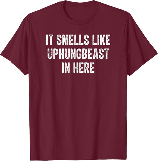 It Smells Like Uphungbeast in Here Ironic Meme Quote T-Shirt - T-Shirt | Maroon