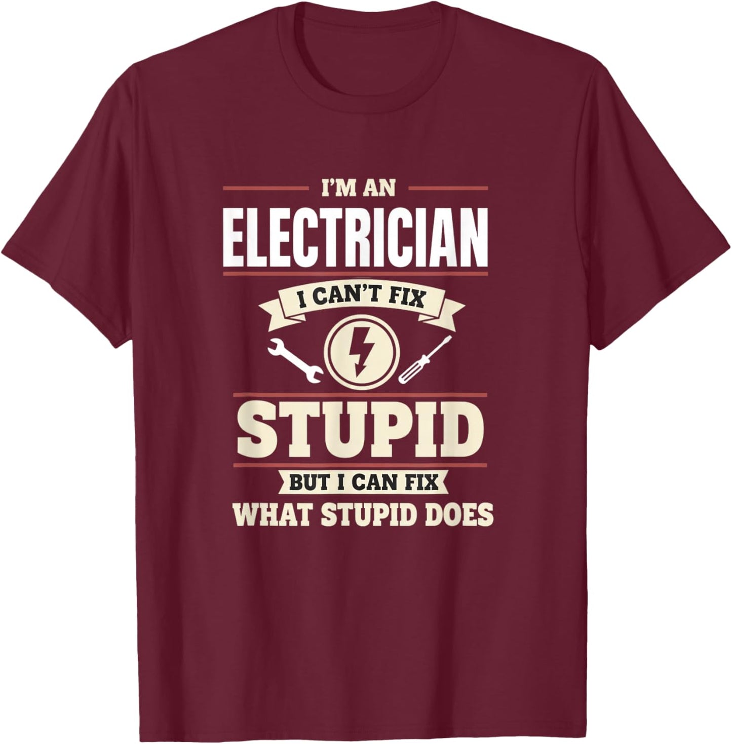 I'm an Electrician I Can't Fix Stupid But I Can Fix What St T-Shirt - T-Shirt | Maroon