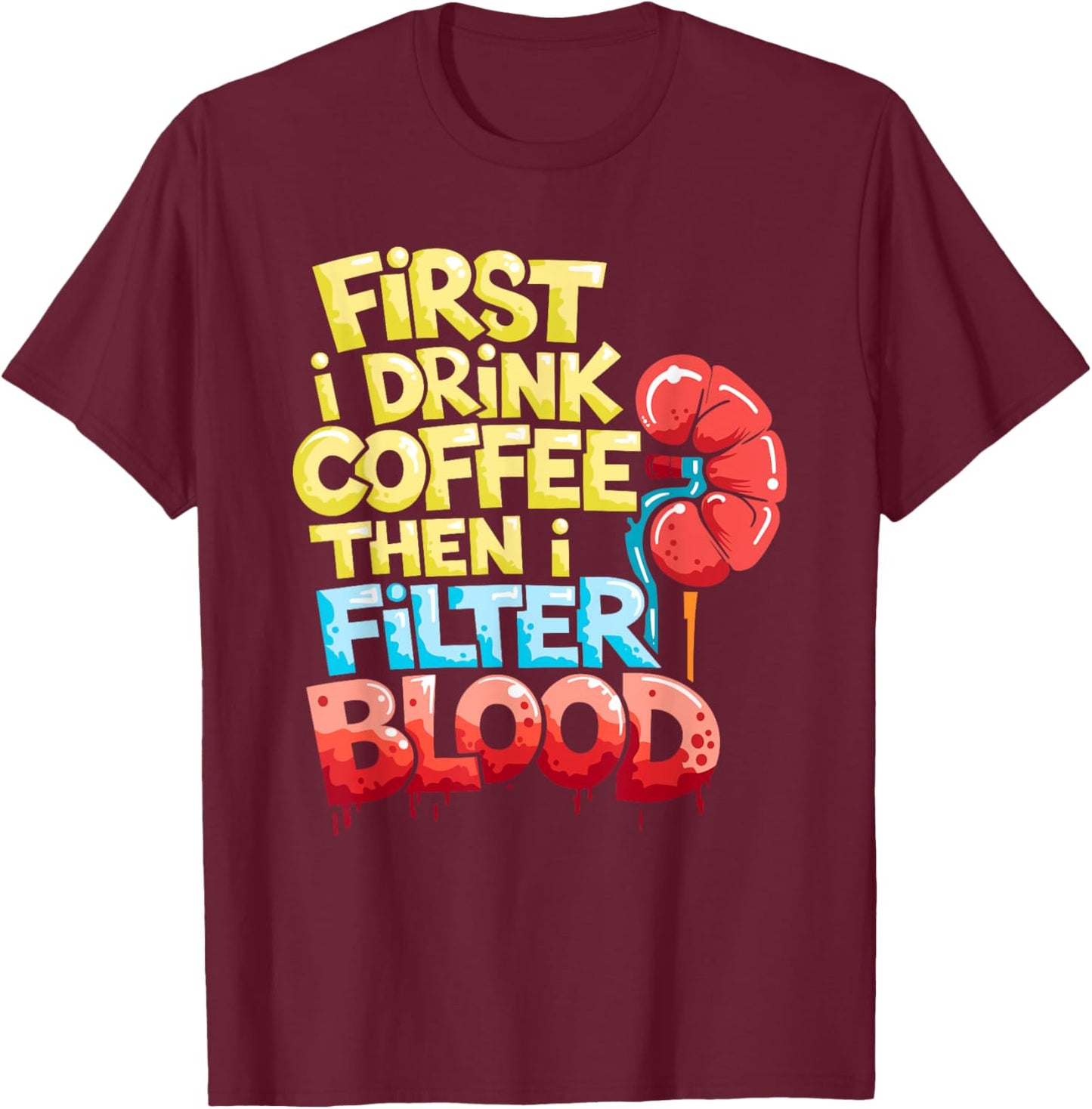 Dialysis Tech First I Drink Coffee Then I Filter Blood T-Shirt - T-Shirt | Maroon