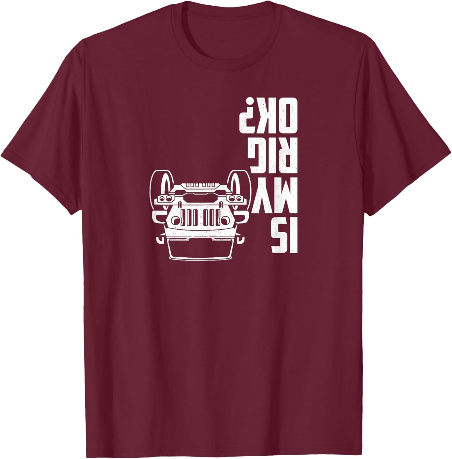 is My Rig Ok? 4x4 Offroad Vehicle Humor Graphic T-Shirt - T-Shirt | Maroon