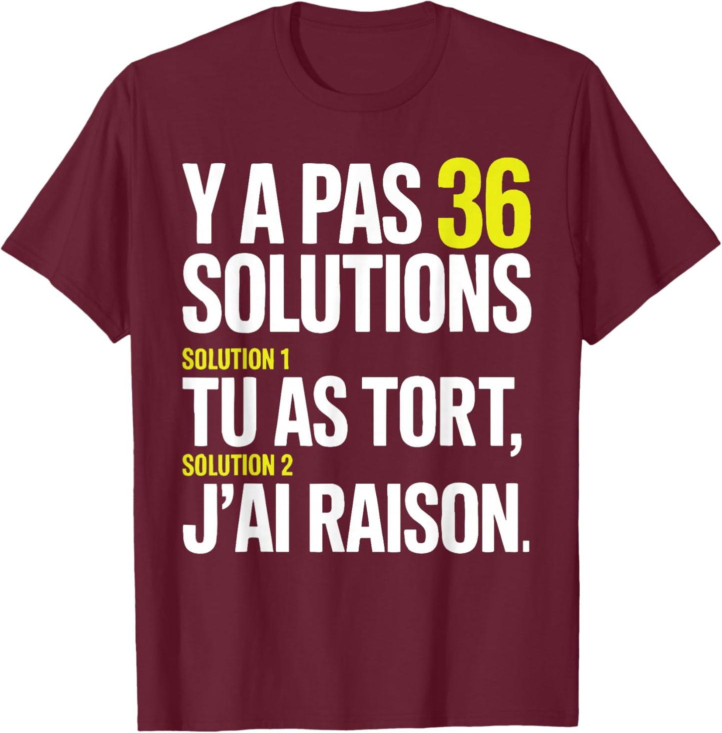 There Are No 36 Solutions You're Wrong and I'm Always Right T-Shirt - T-Shirt | Maroon