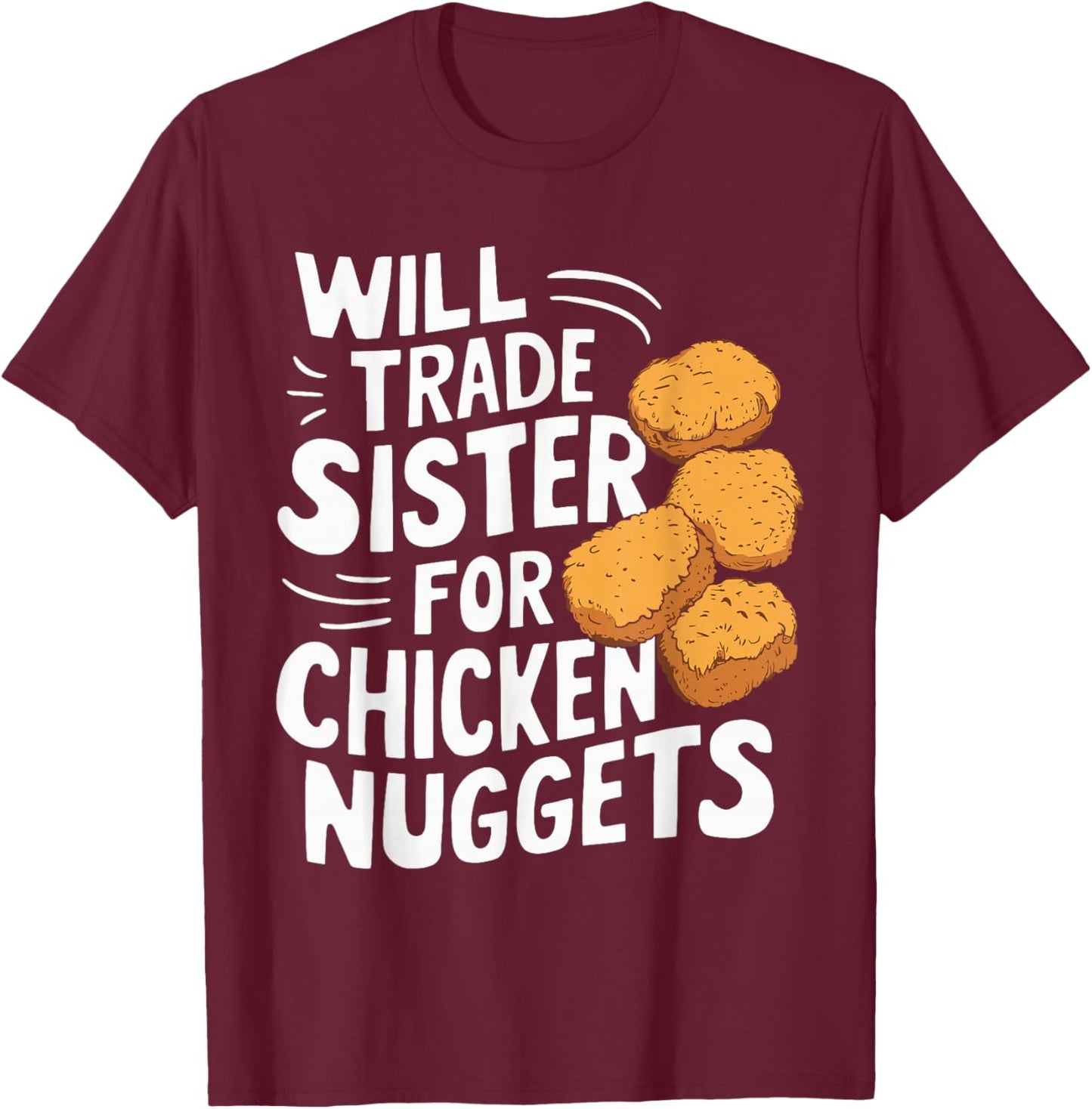 Will Trade Sister for Chicken Nuggets T-Shirt - T-Shirt | Maroon