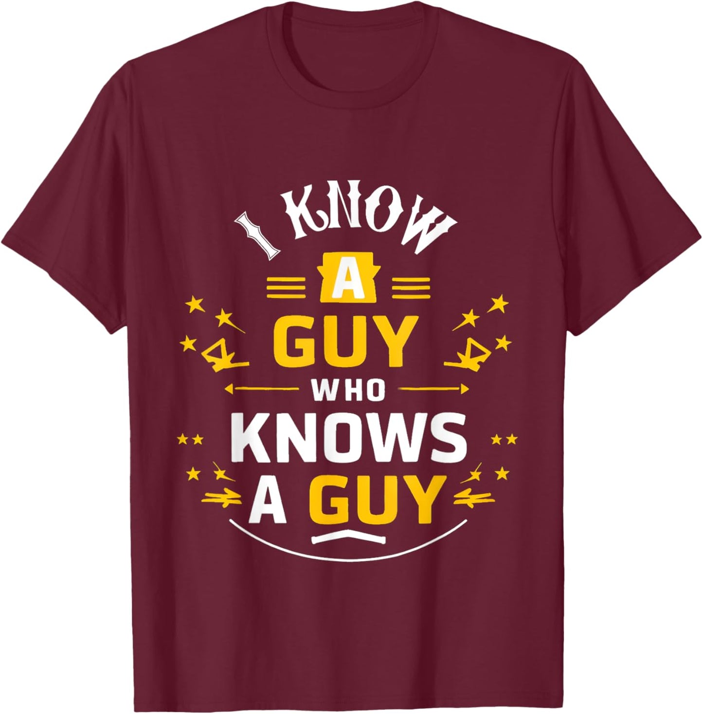 I Know a Guy who knows a guy Sarcastic Funny T-Shirt - T-Shirt | Maroon