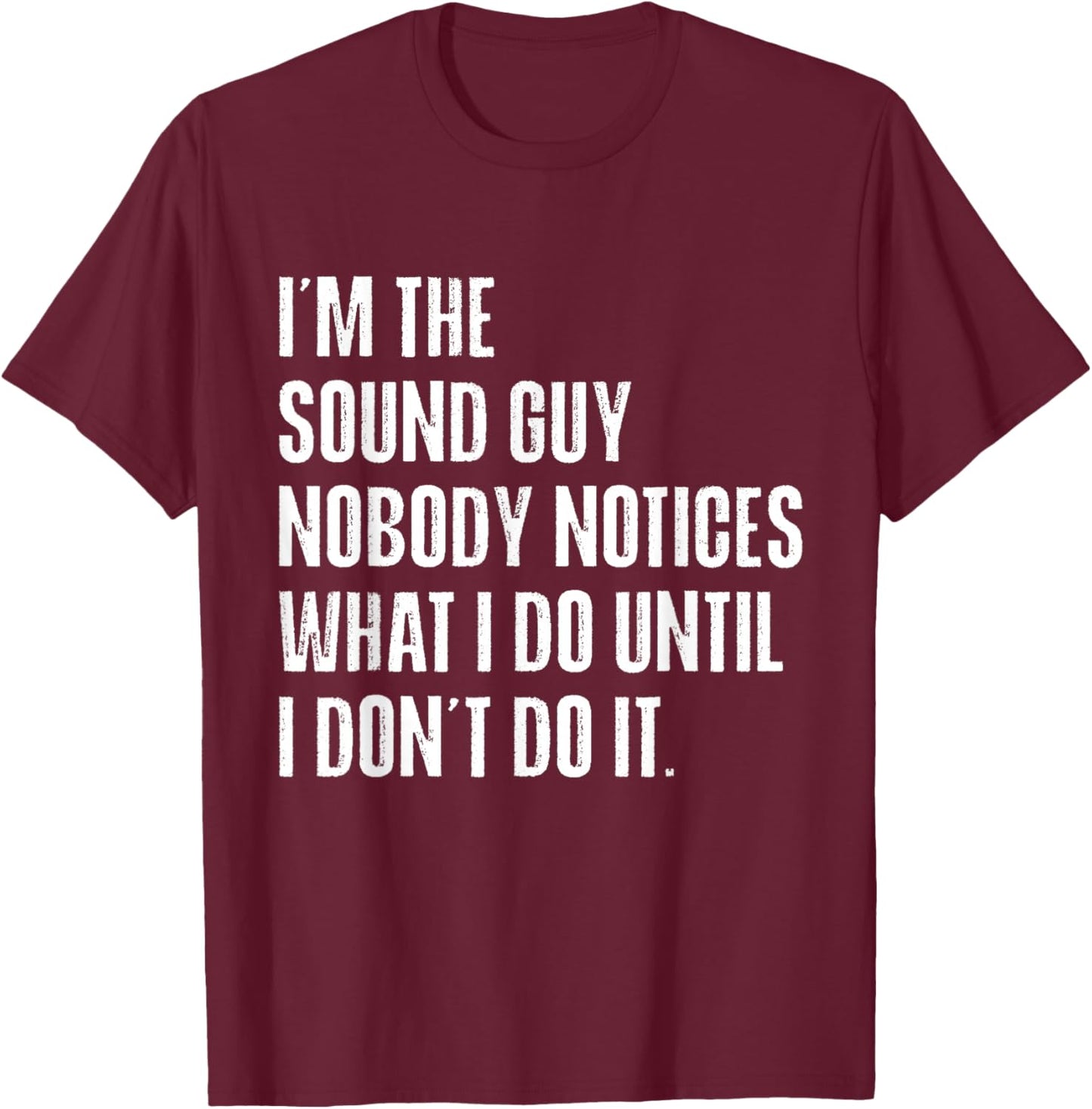 Sound Guy Nobody Notices What I Do Funny Audio Engineer T-Shirt - T-Shirt | Maroon