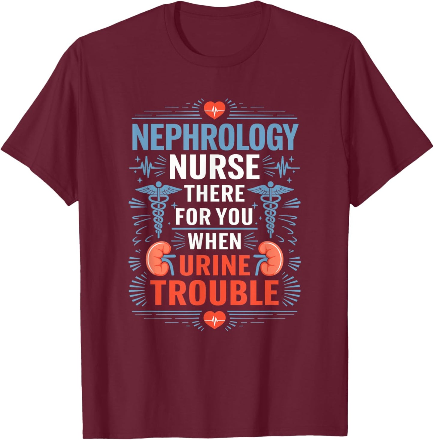 Dialysis Nephrology Nurse There For You When Urine Trouble T-Shirt - T-Shirt | Maroon