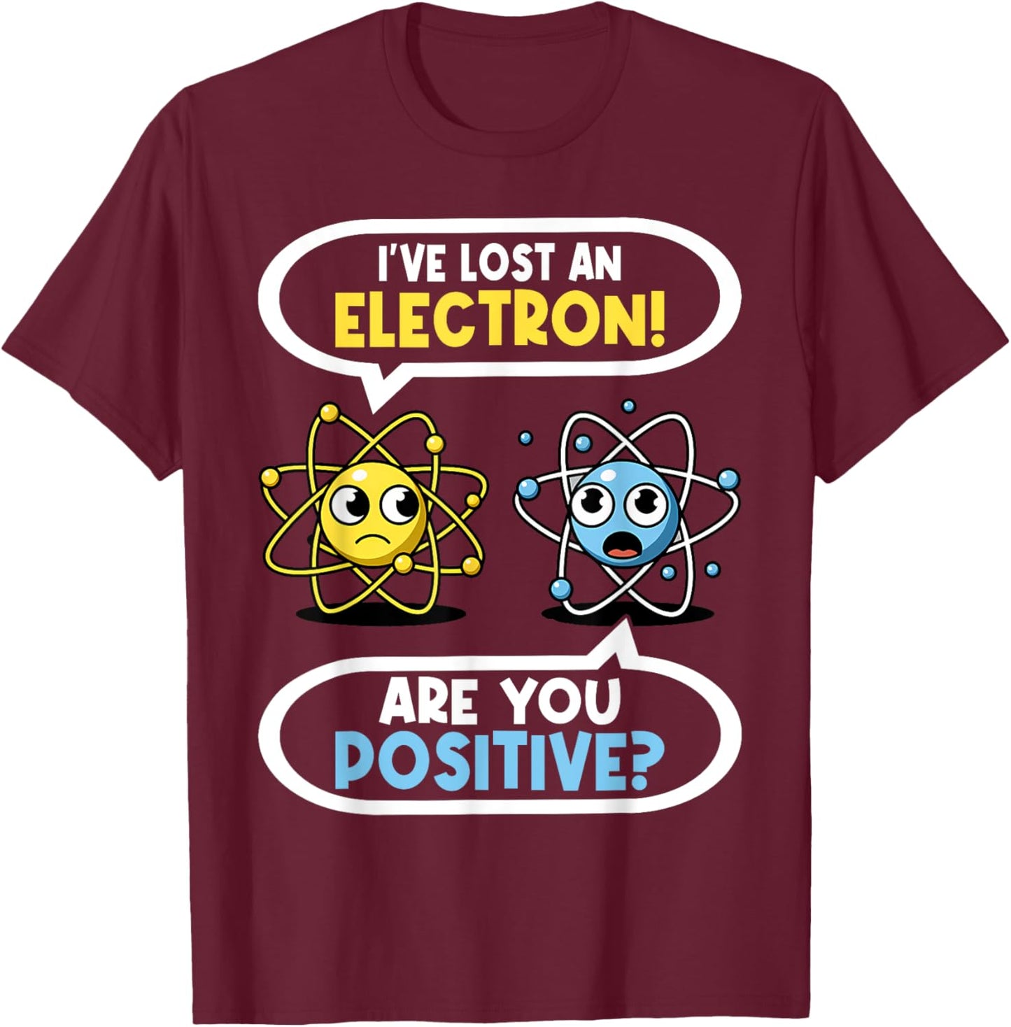 I Lost an Electron. Are You Positive? Chemistry Joke T-Shirt - T-Shirt | Maroon