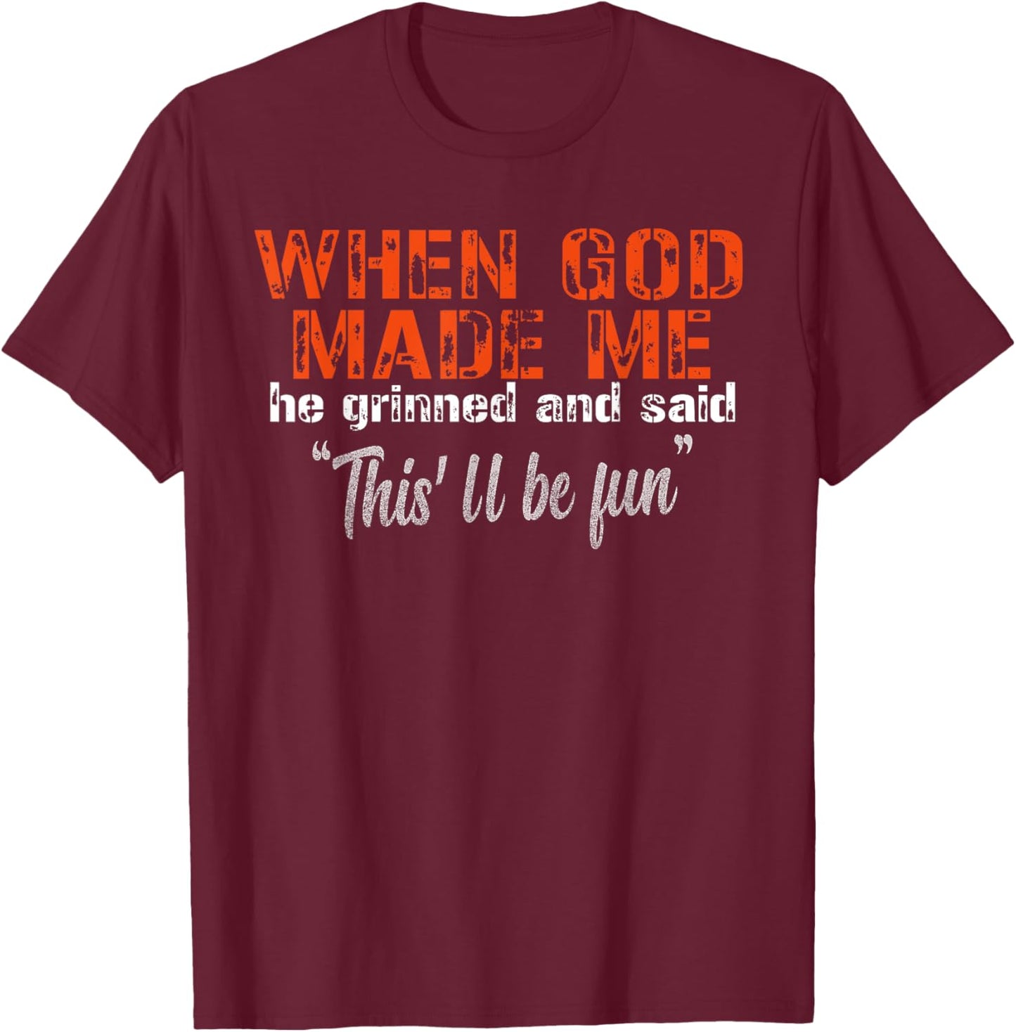 When God Made Me He Grinned and Said funny Sarcastic Saying T-Shirt - T-Shirt | Maroon