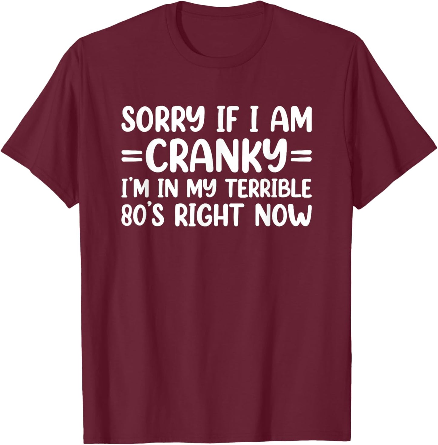 Sorry If I Am Cranky I'm in My Terrible 80's Right Now T-Shirt - T-Shirt | Maroon