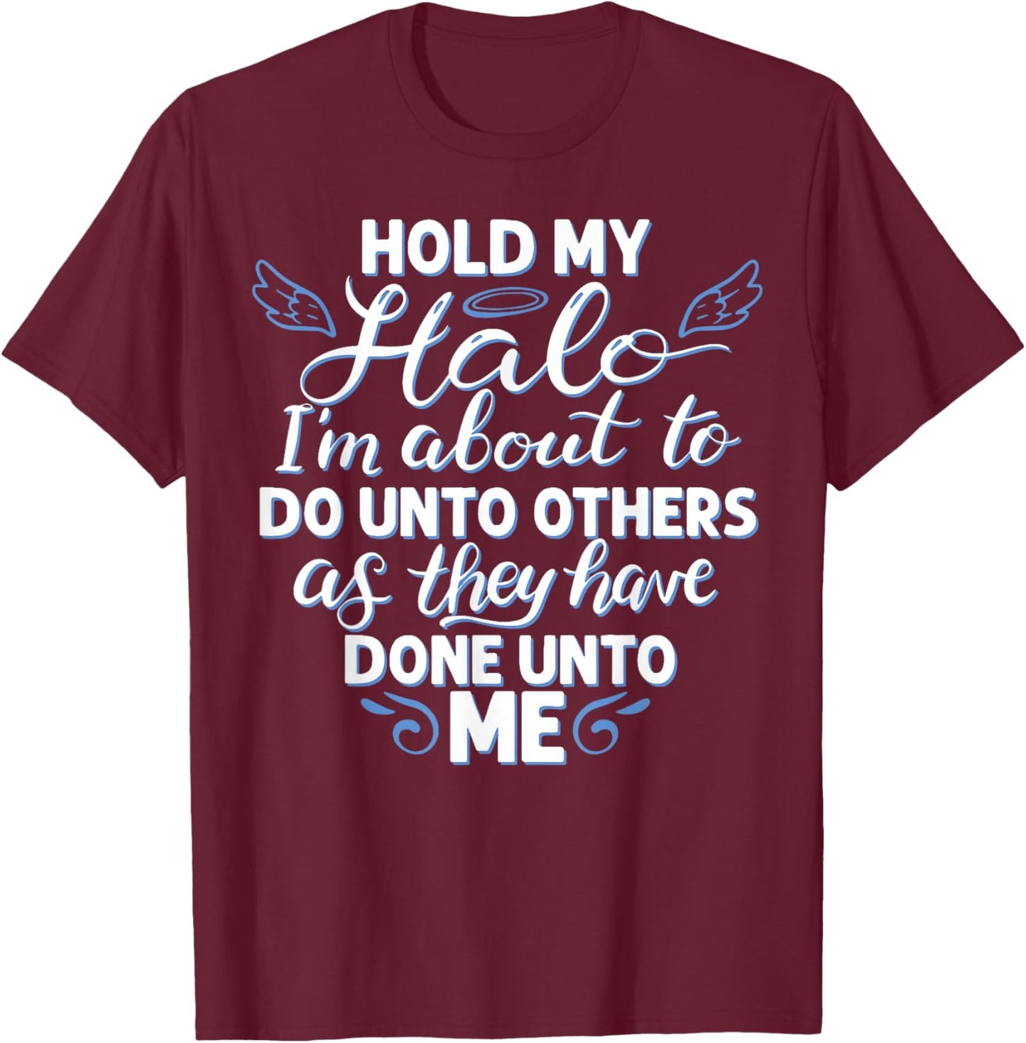 Hold My Halo I'm About to Do Unto Others As They Have Done T-Shirt - T-Shirt | Maroon