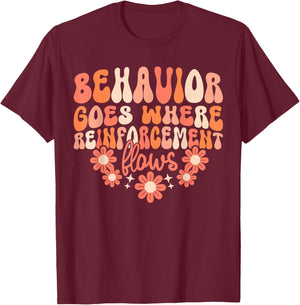 Behavior Goes Where Reinforcement Flows T-Shirt - T-Shirt | Maroon