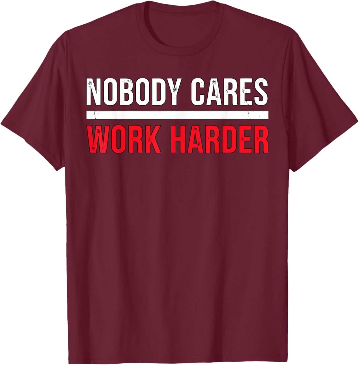 Nobody Cares Work Harder Motivational T-Shirt - T-Shirt | Maroon