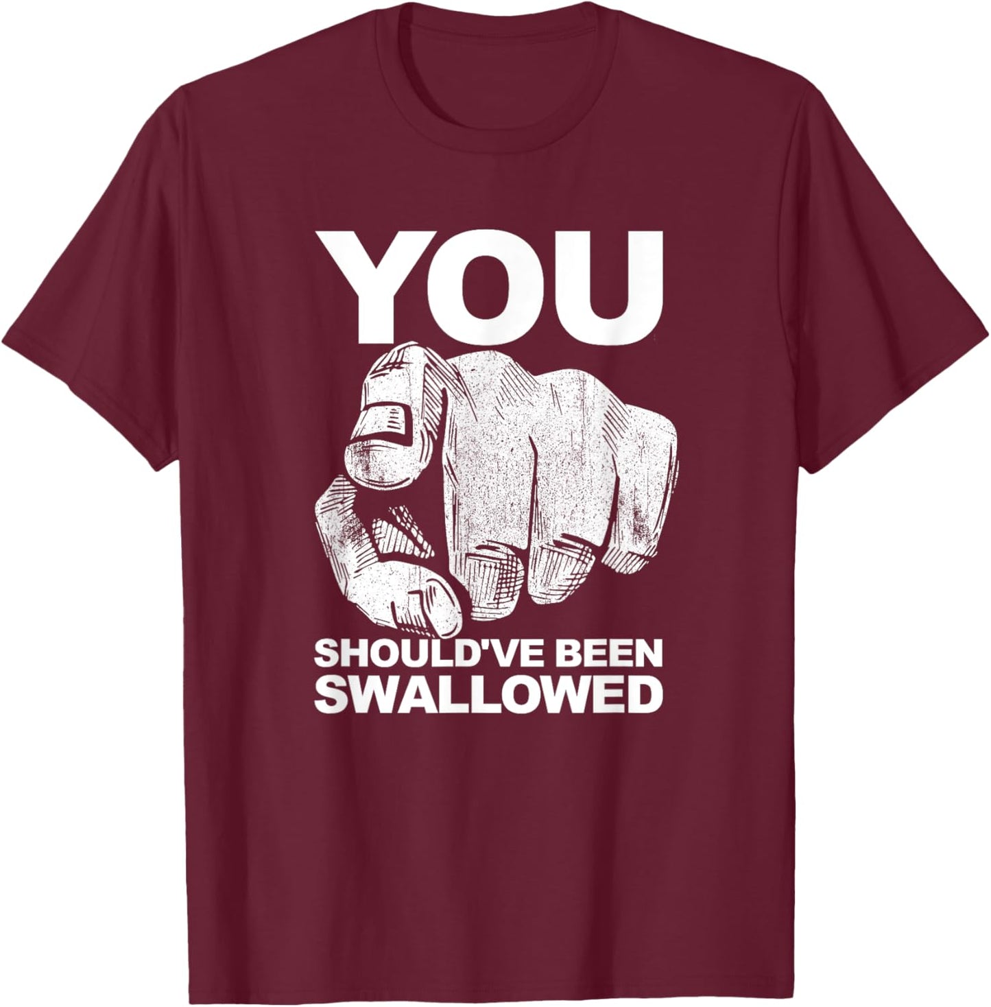 You Should've Been Swallowed Adult Humor Raunchy T-Shirt - T-Shirt | Maroon