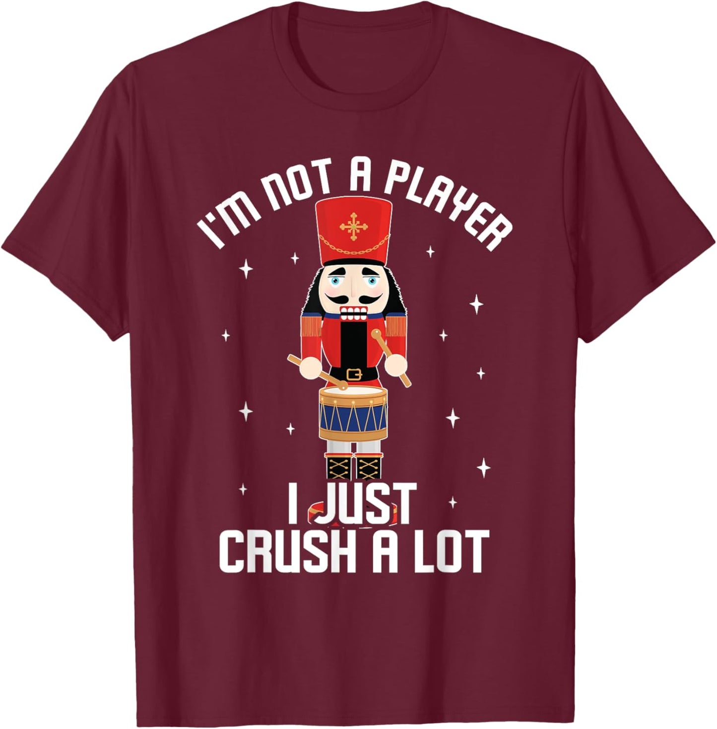 I'm Not A Player I Just Crush A Lot Drummer Nutcracker T-Shirt - T-Shirt | Maroon