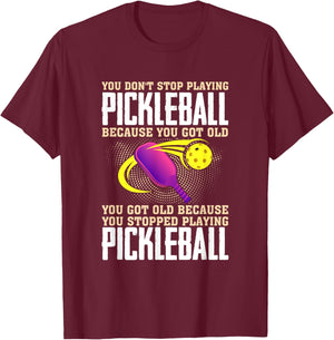 You Don't Stop Playing Pickleball Because You Got Old T-Shirt - T-Shirt | Maroon