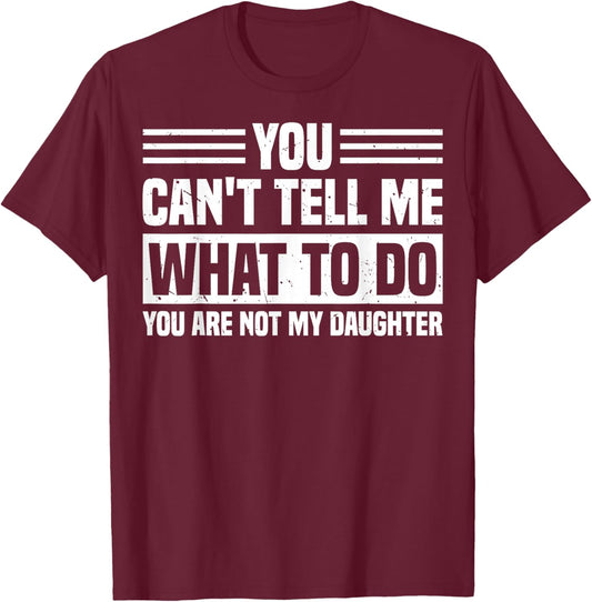 You Can't Tell Me What to Do Funny Daughter Father's Day T-Shirt - T-Shirt | Maroon