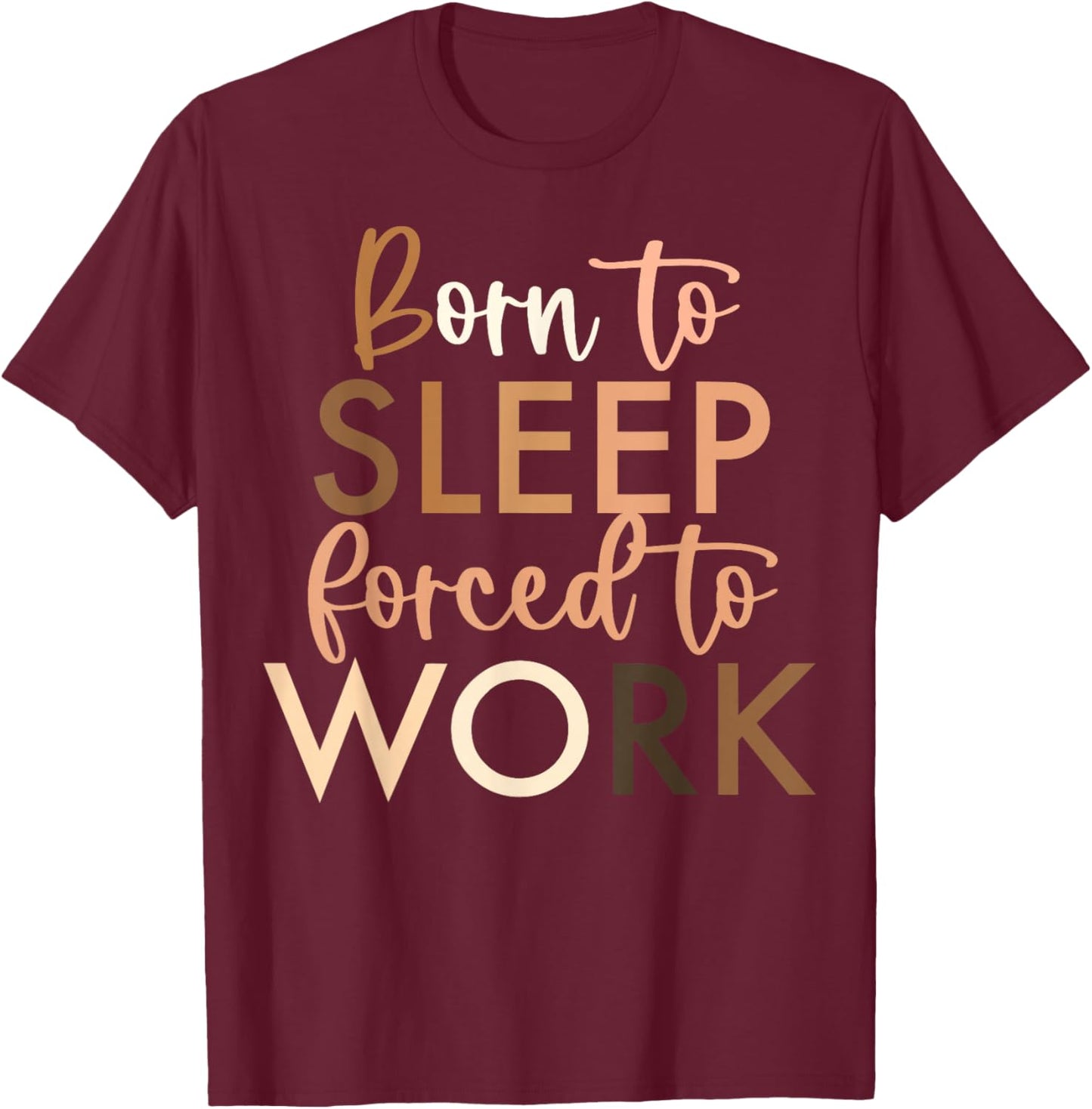 Born To Sleep, Forced To Work T-Shirt - T-Shirt | Maroon