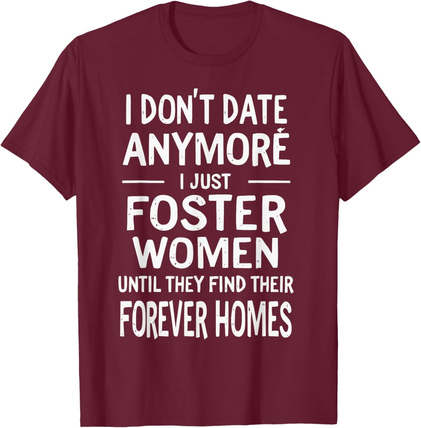 I Just Foster Women Until They Find Their Forever Homes T-Shirt - T-Shirt | Maroon