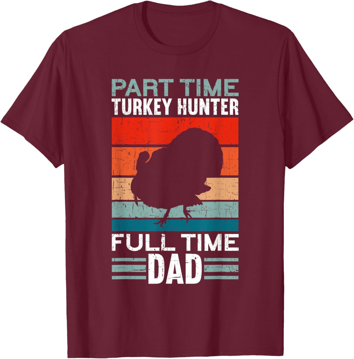 Part Time Hunter Full Time Dad Turkey Hunting Father's Day T-Shirt - T-Shirt | Maroon