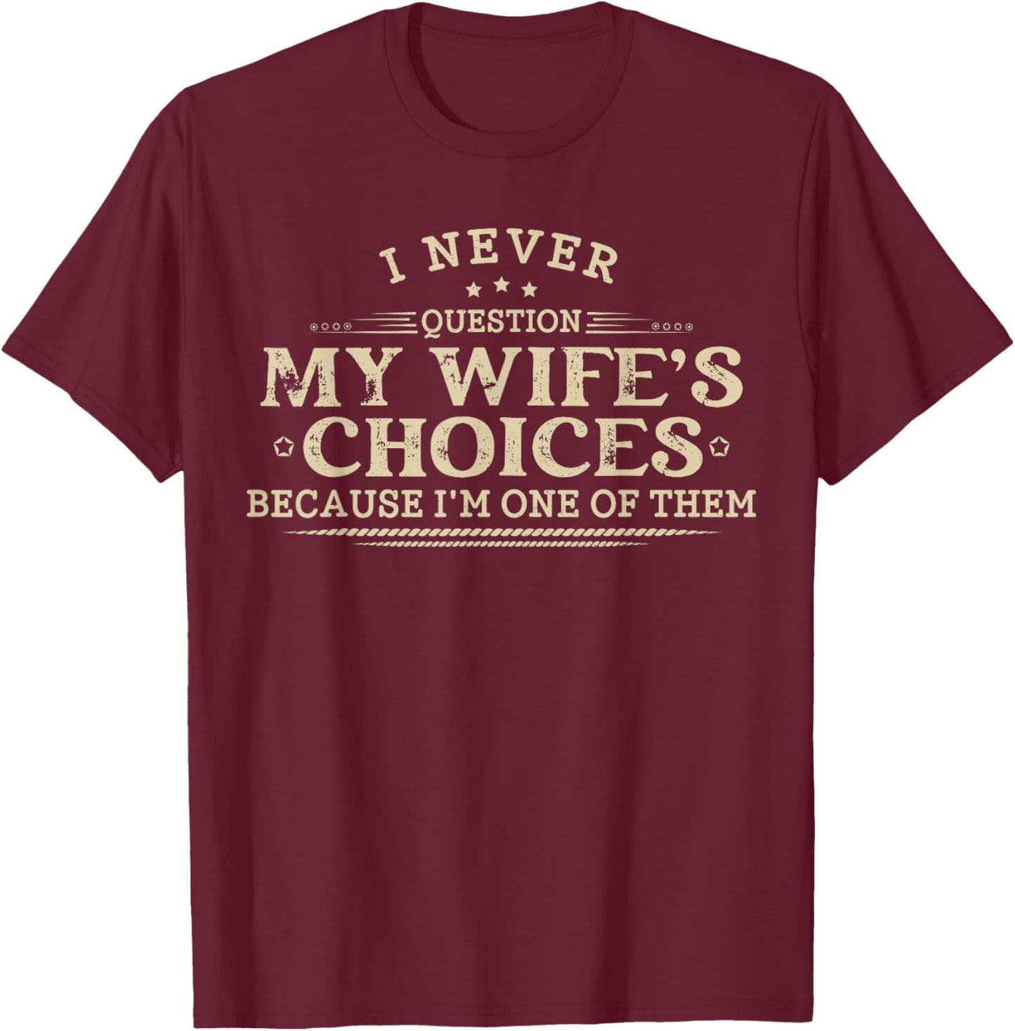 I Never Question My Wife's Choices Sarcastic Husband Humor T-Shirt - T-Shirt | Maroon