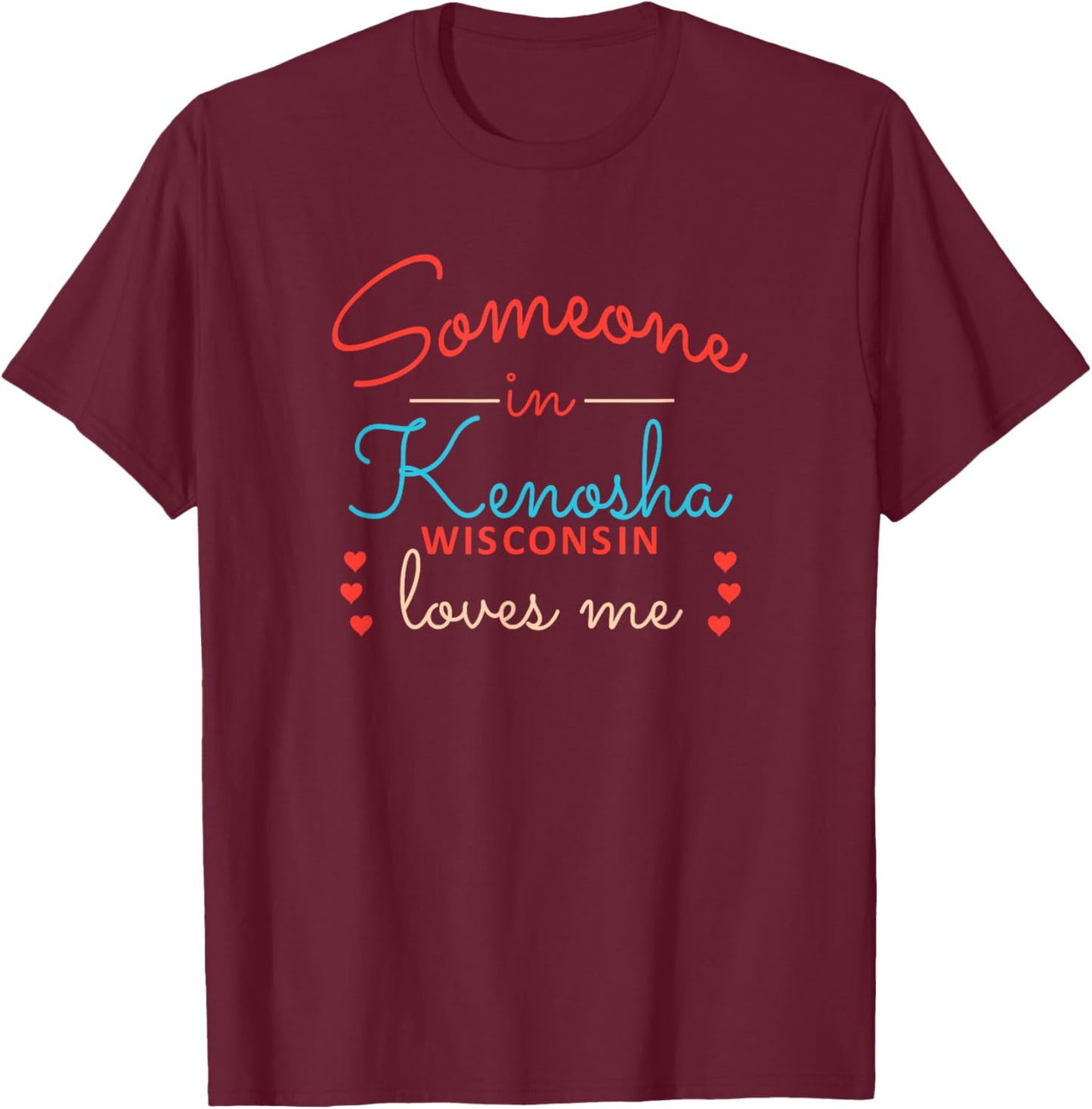 Someone in Kenosha Wisconsin Loves Me T-Shirt - T-Shirt | Maroon