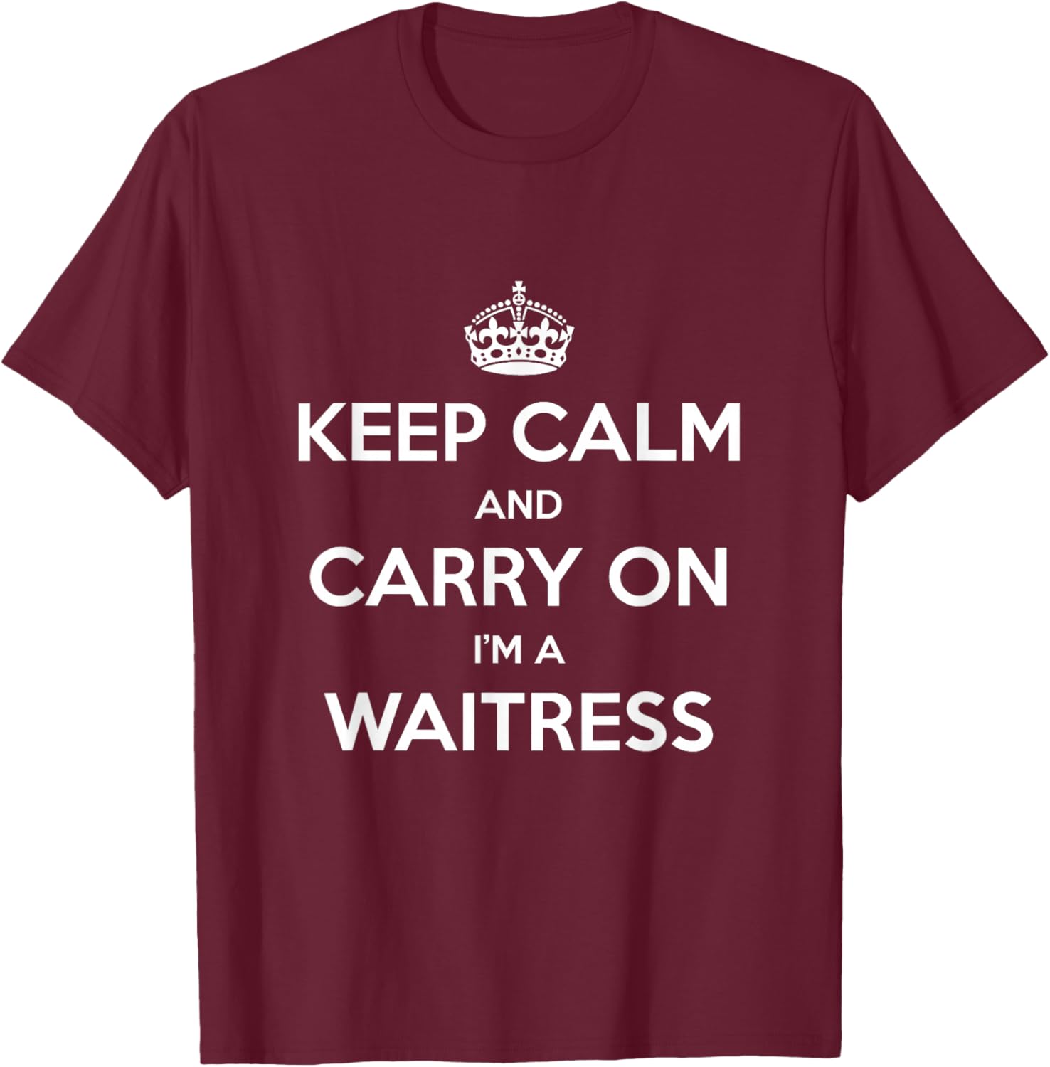 Keep Calm and Carry On I’m a Waitress - Funny T-Shirt - T-Shirt | Maroon