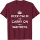 Keep Calm and Carry On I’m a Waitress - Funny T-Shirt - T-Shirt | Maroon