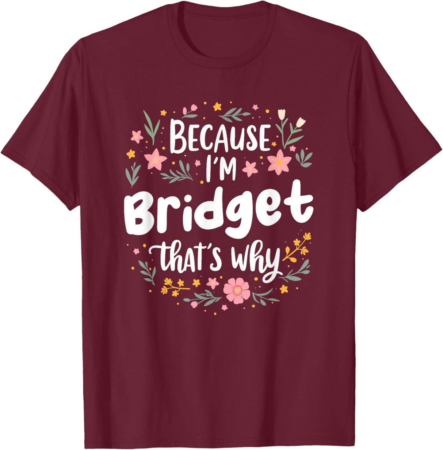 Women Because I'm Bridget That's Why Woman T-Shirt - T-Shirt | Maroon