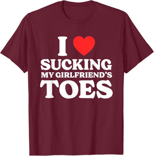 I Love Sucking My Girlfriend's Toes T-Shirt - T-Shirt | Maroon