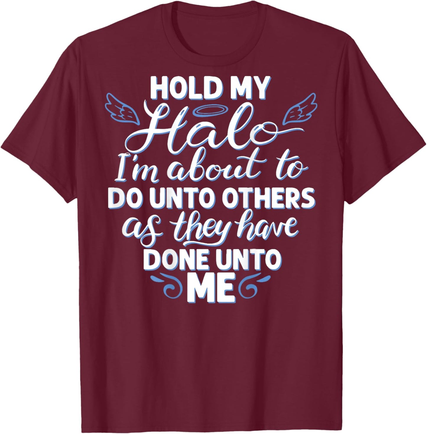 Hold My Halo I'm About To Do Unto Others As They have (back) T-Shirt - T-Shirt | Maroon