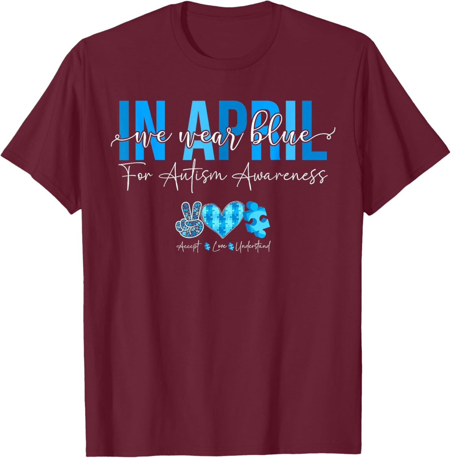 In April We Wear Blue For Autism Awareness Accept Understand T-Shirt - T-Shirt | Maroon