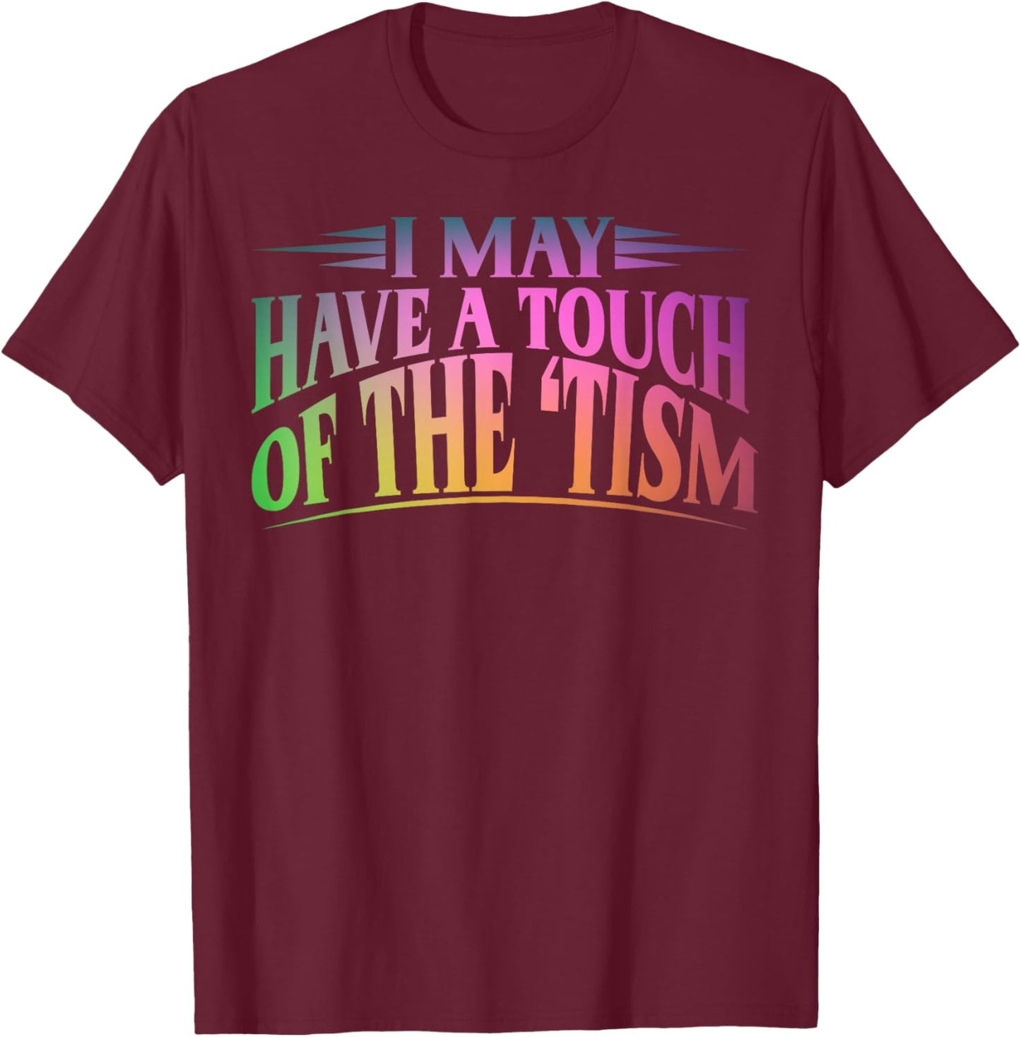 I May Have A Touch Of The Tism Neurodiversity T-Shirt - T-Shirt | Maroon