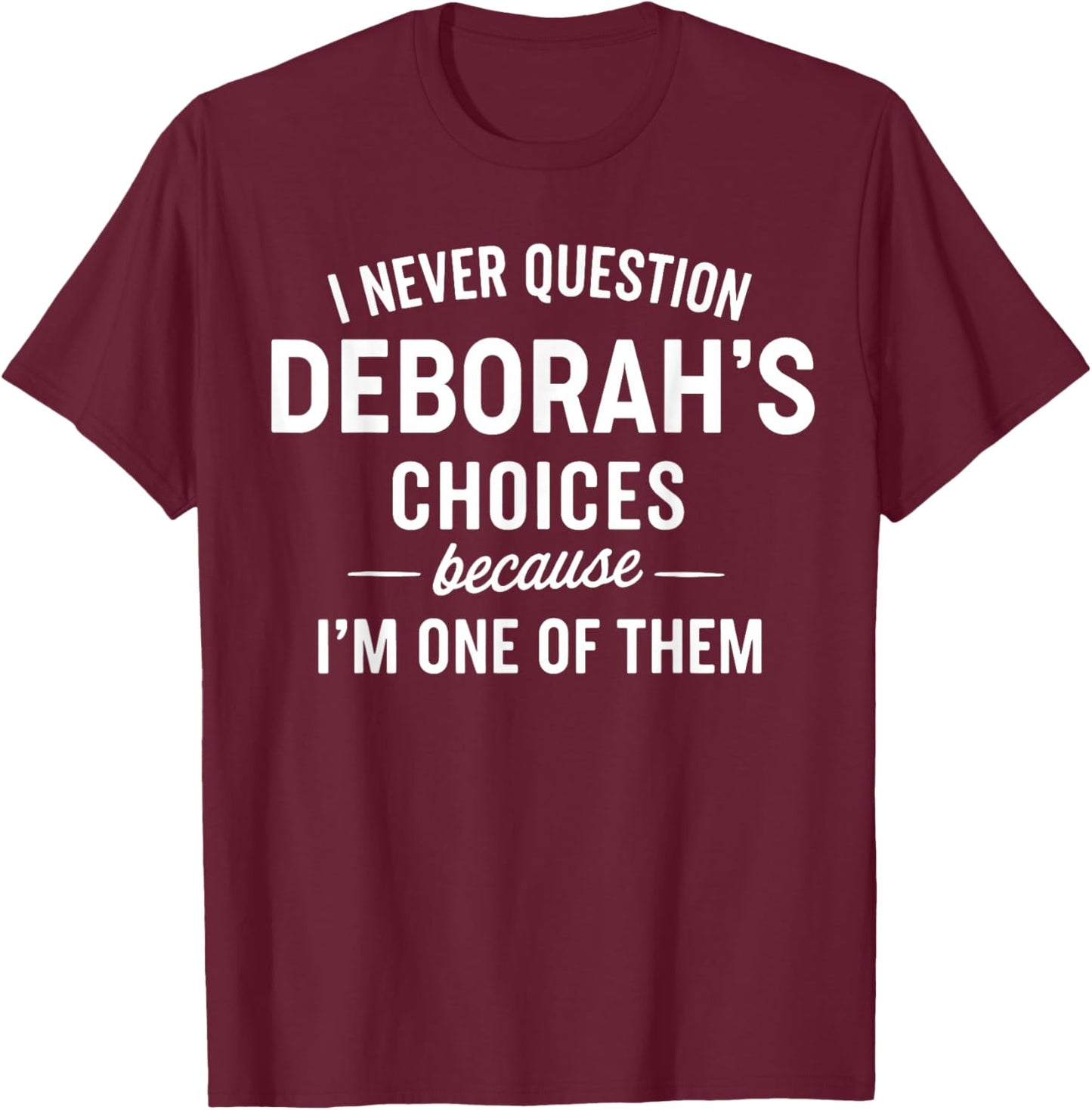 I Never Question DEBORAH'S Choices Because I'm One of Them T-Shirt - T-Shirt | Maroon