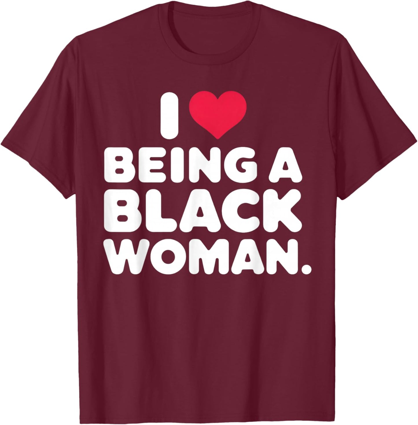 I Love Being a Black Woman Black is Beautiful Pride Gift T-Shirt - T-Shirt | Maroon