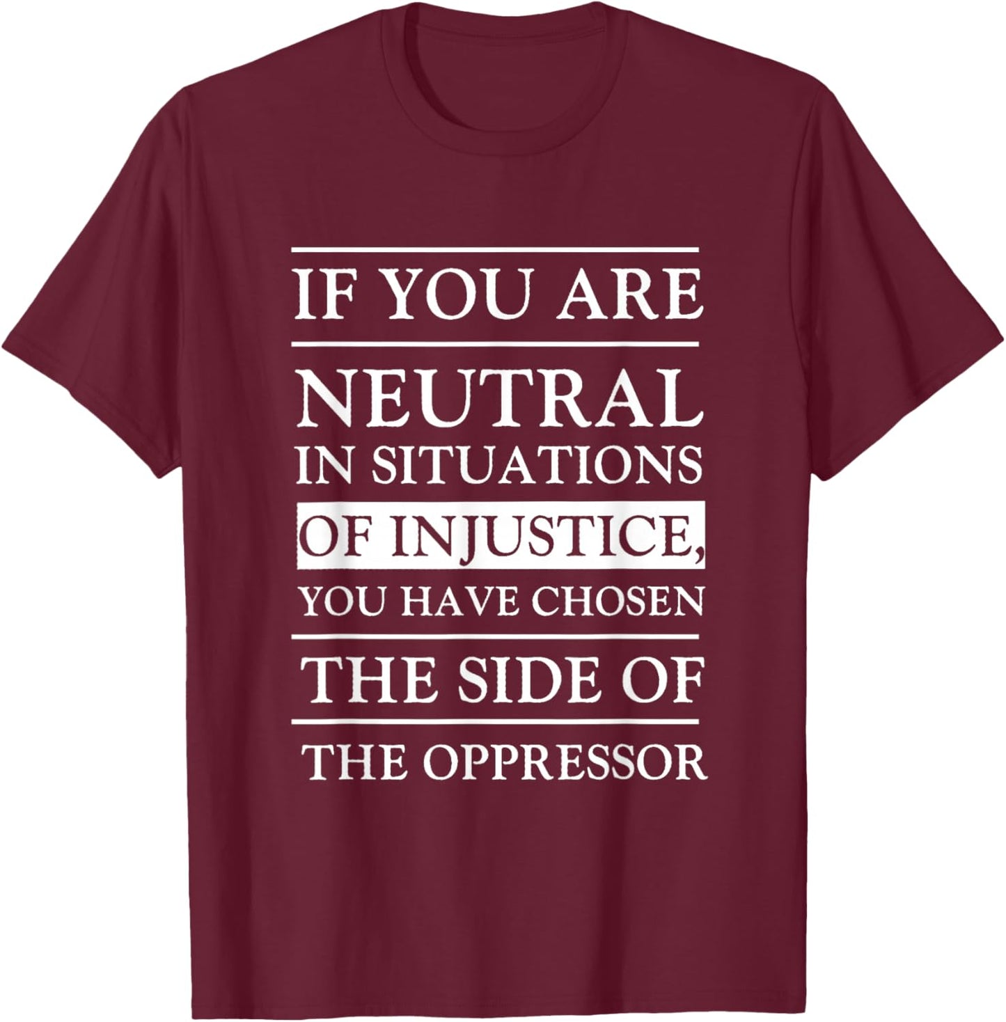 If You Are Neutral In Situations Of Injustice You Have T-Shirt - T-Shirt | Maroon