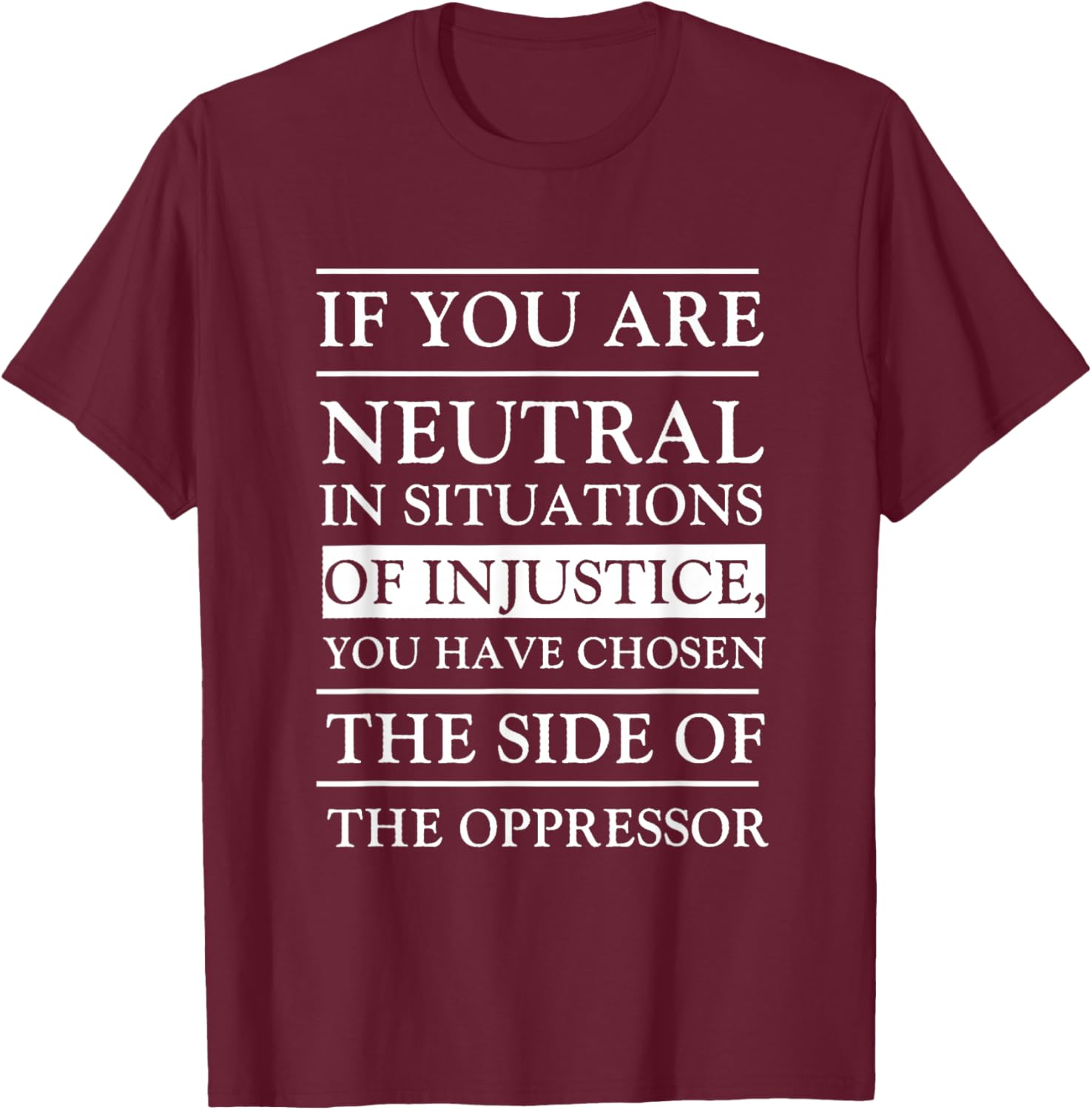 If You Are Neutral In Situations Of Injustice You Have T-Shirt - T-Shirt | Maroon