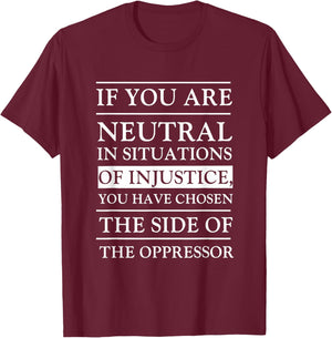 If You Are Neutral In Situations Of Injustice You Have T-Shirt - T-Shirt | Maroon