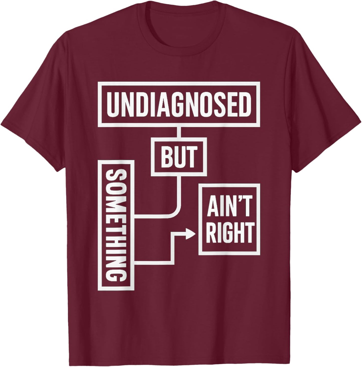 Undiagnosed But Something Ain't Right Funny Saying T-Shirt - T-Shirt | Maroon