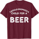 I Would Dropkick A Child For Beer Funny Day Drinking T-Shirt - T-Shirt | Maroon