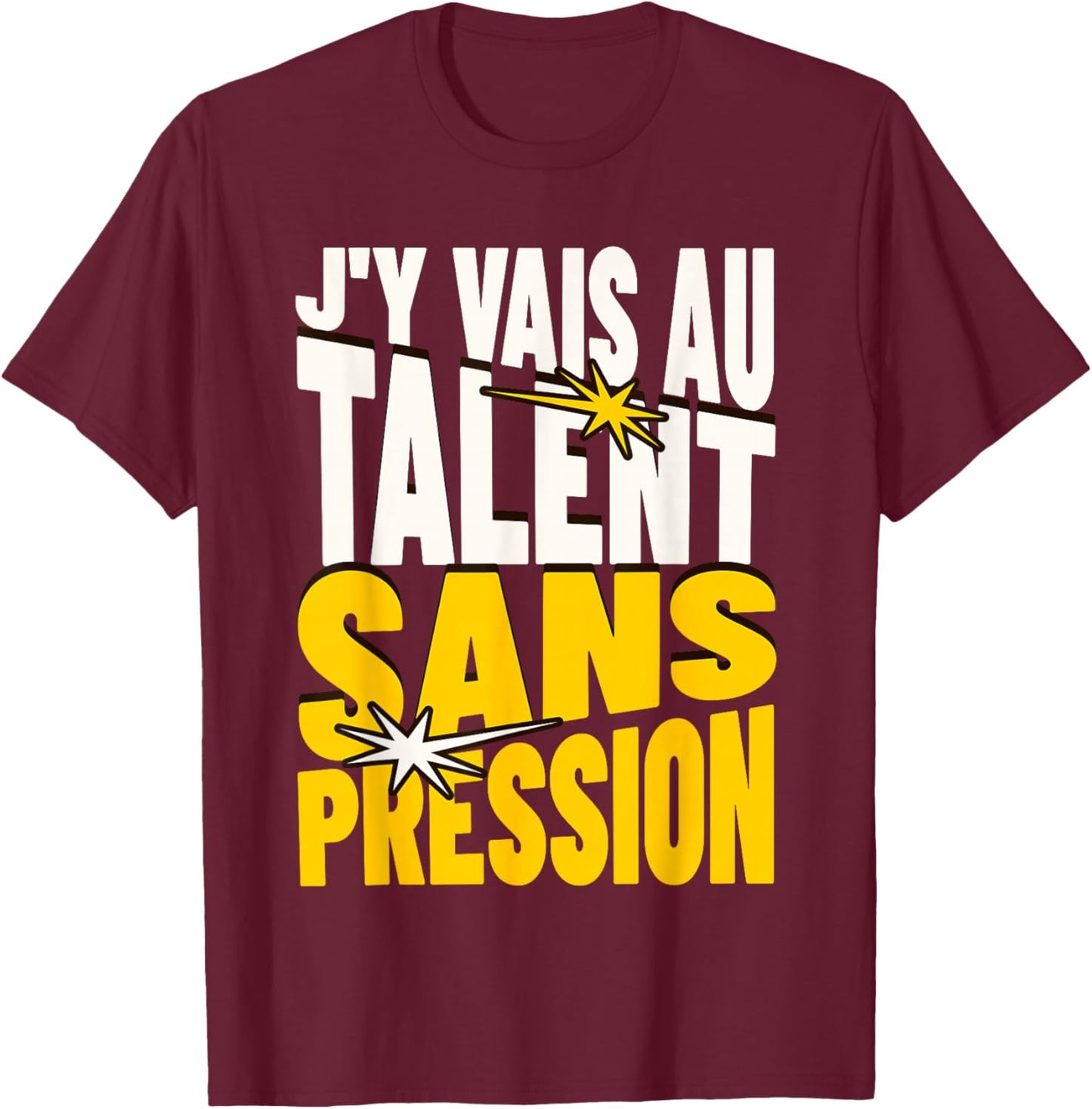Gift Humour Man Woman J'Y Vais AU Talent Sans Pressure T-Shirt - T-Shirt | Maroon