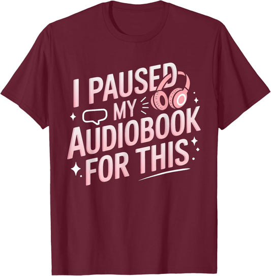 I Paused My Audiobook For This Funny Audiobook Lover Bookish T-Shirt - T-Shirt | Maroon