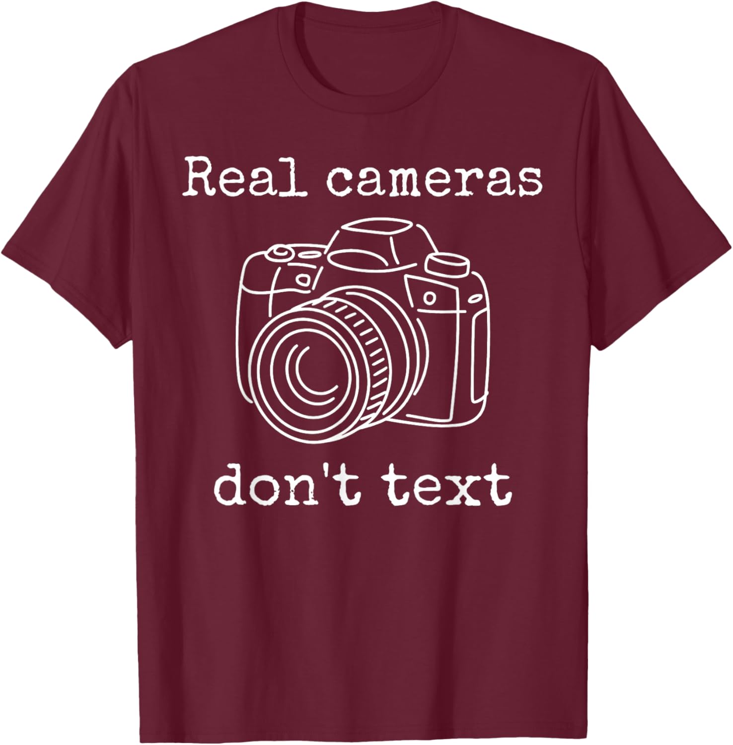 Real Cameras Don't Text Funny Photography Camera Lover Quote T-Shirt - T-Shirt | Maroon